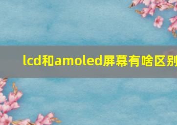 lcd和amoled屏幕有啥区别