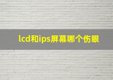 lcd和ips屏幕哪个伤眼