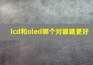 lcd和oled哪个对眼睛更好