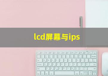 lcd屏幕与ips