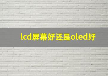 lcd屏幕好还是oled好