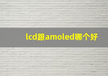 lcd跟amoled哪个好