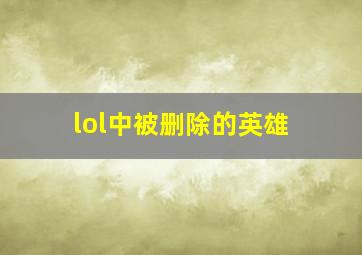 lol中被删除的英雄