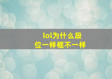 lol为什么段位一样框不一样