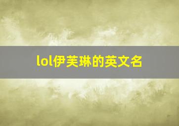 lol伊芙琳的英文名