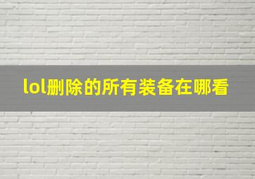 lol删除的所有装备在哪看