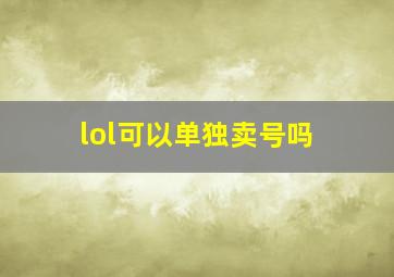 lol可以单独卖号吗