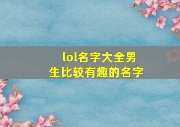 lol名字大全男生比较有趣的名字