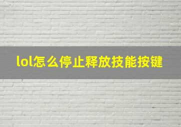 lol怎么停止释放技能按键