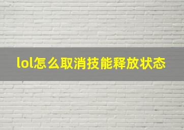 lol怎么取消技能释放状态