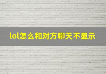 lol怎么和对方聊天不显示