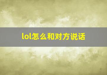 lol怎么和对方说话