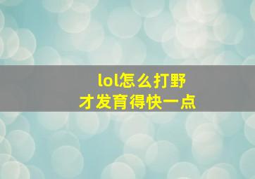 lol怎么打野才发育得快一点