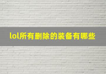 lol所有删除的装备有哪些