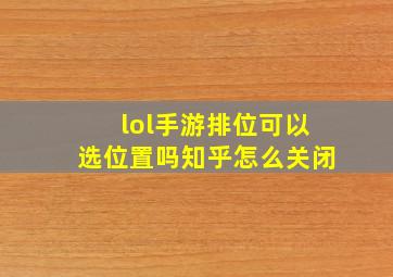 lol手游排位可以选位置吗知乎怎么关闭