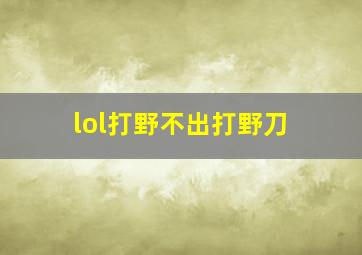 lol打野不出打野刀