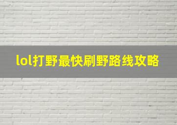 lol打野最快刷野路线攻略