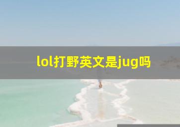 lol打野英文是jug吗