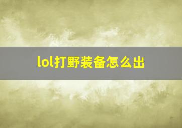 lol打野装备怎么出