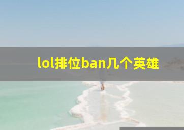 lol排位ban几个英雄