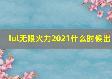 lol无限火力2021什么时候出