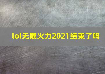 lol无限火力2021结束了吗