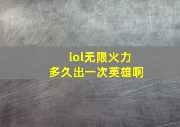 lol无限火力多久出一次英雄啊