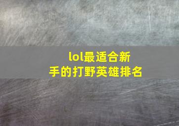 lol最适合新手的打野英雄排名