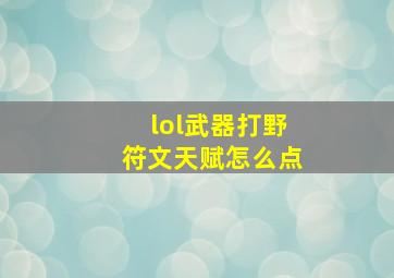 lol武器打野符文天赋怎么点