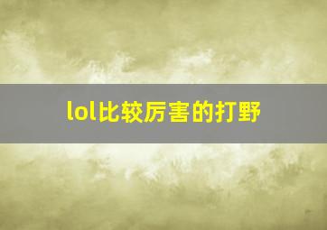 lol比较厉害的打野