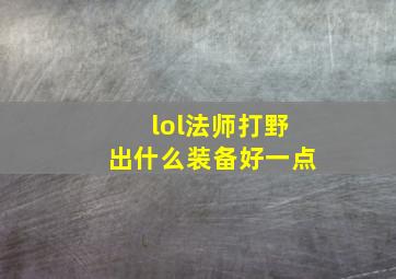 lol法师打野出什么装备好一点