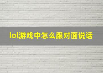 lol游戏中怎么跟对面说话