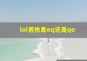 lol男枪是eq还是qe