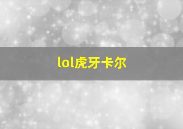 lol虎牙卡尔