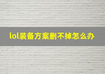 lol装备方案删不掉怎么办