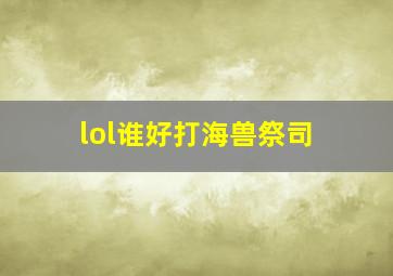 lol谁好打海兽祭司