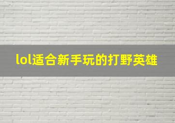 lol适合新手玩的打野英雄