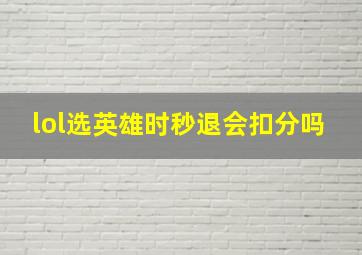 lol选英雄时秒退会扣分吗