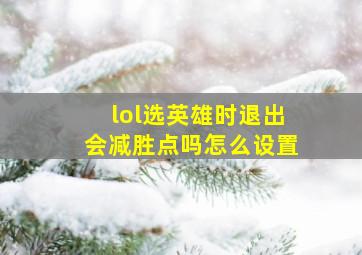 lol选英雄时退出会减胜点吗怎么设置