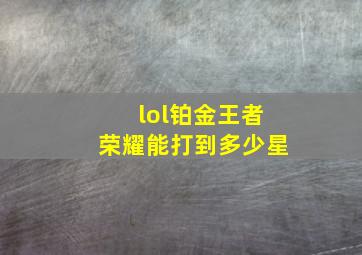 lol铂金王者荣耀能打到多少星