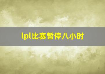 lpl比赛暂停八小时