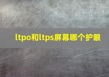 ltpo和ltps屏幕哪个护眼