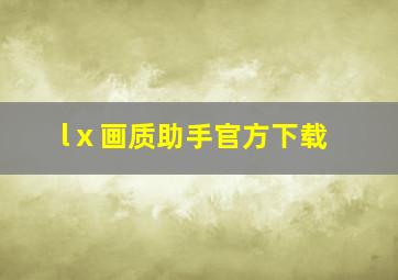 lⅹ画质助手官方下载