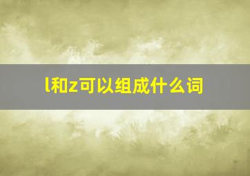 l和z可以组成什么词