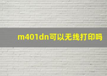 m401dn可以无线打印吗