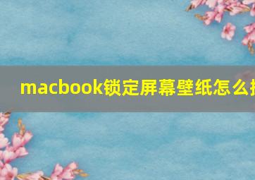 macbook锁定屏幕壁纸怎么换