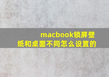 macbook锁屏壁纸和桌面不同怎么设置的