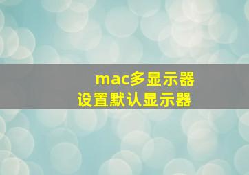 mac多显示器设置默认显示器