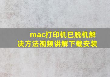 mac打印机已脱机解决方法视频讲解下载安装