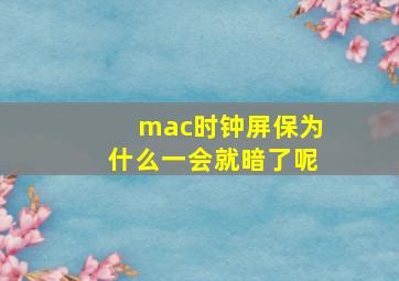 mac时钟屏保为什么一会就暗了呢